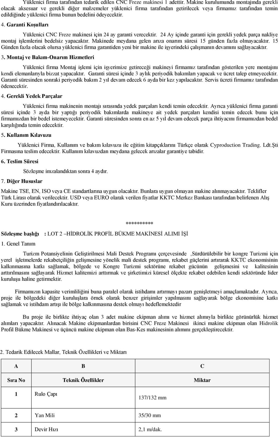 ödeyecektir. 4. Garanti Koşulları Yüklenici CNC Freze makinesi için 24 ay garanti verecektir. 24 Ay içinde garanti için gerekli yedek parça nakliye montaj işlemlerini bedelsiz yapacaktır.