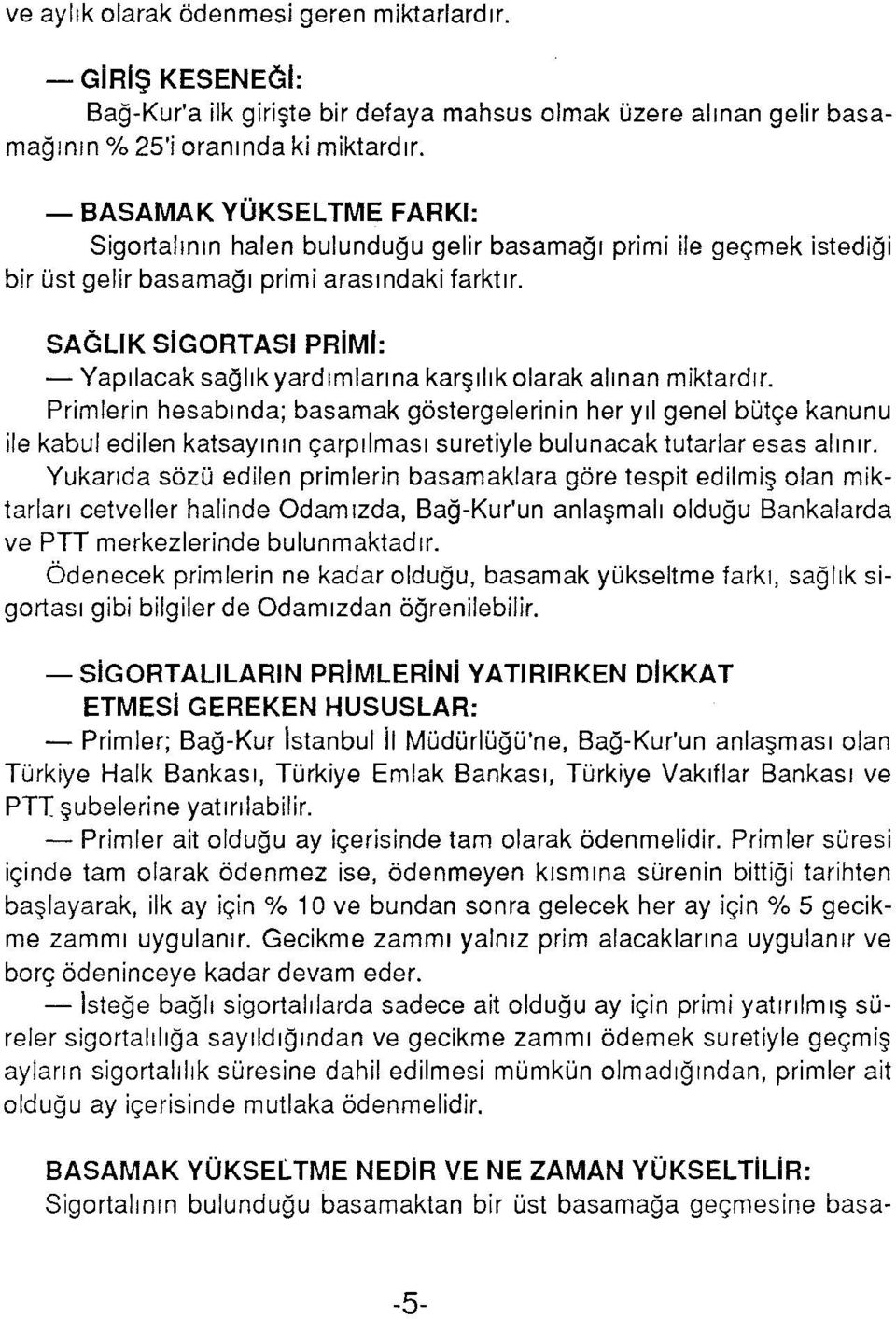 SAĞLIK SİGORTASI PRİMİ: Yapılacak sağlık yardımlarına karşılık olarak alınan miktardır.