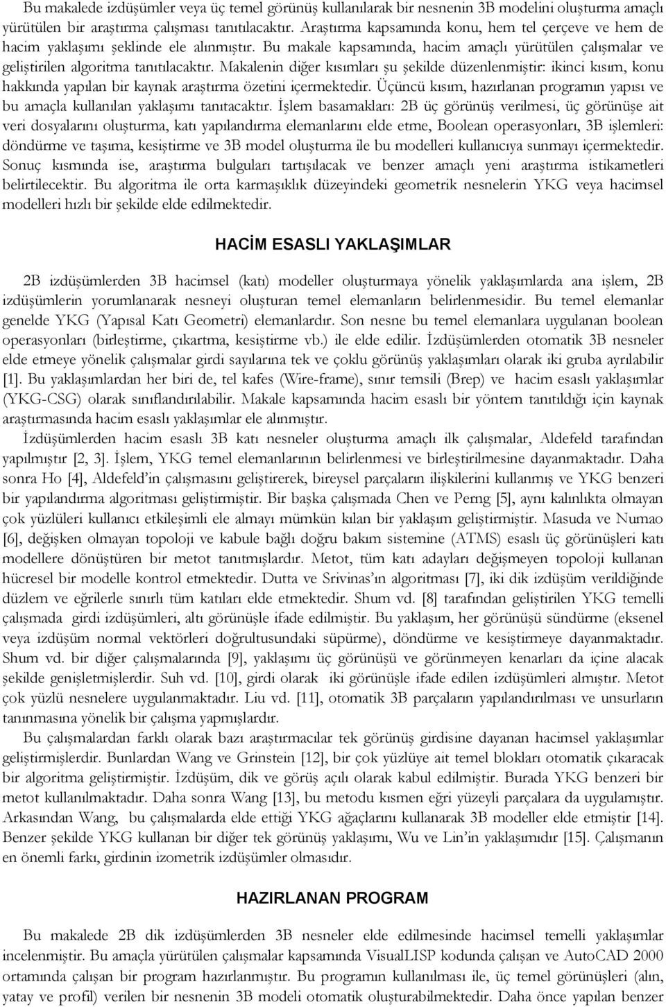 Makalenin diğer kısımları şu şekilde düzenlenmiştir: ikinci kısım, konu hakkında yapılan bir kaynak araştırma özetini içermektedir.