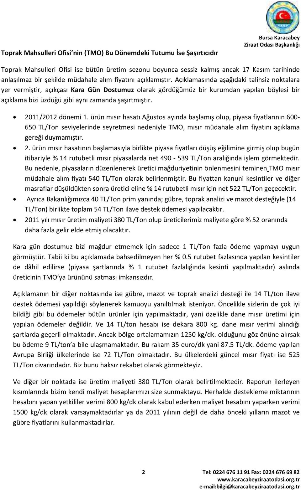 Açıklamasında aşağıdaki talihsiz noktalara yer vermiştir, açıkçası Kara Gün Dostumuz olarak gördüğümüz bir kurumdan yapılan böylesi bir açıklama bizi üzdüğü gibi aynı zamanda şaşırtmıştır.