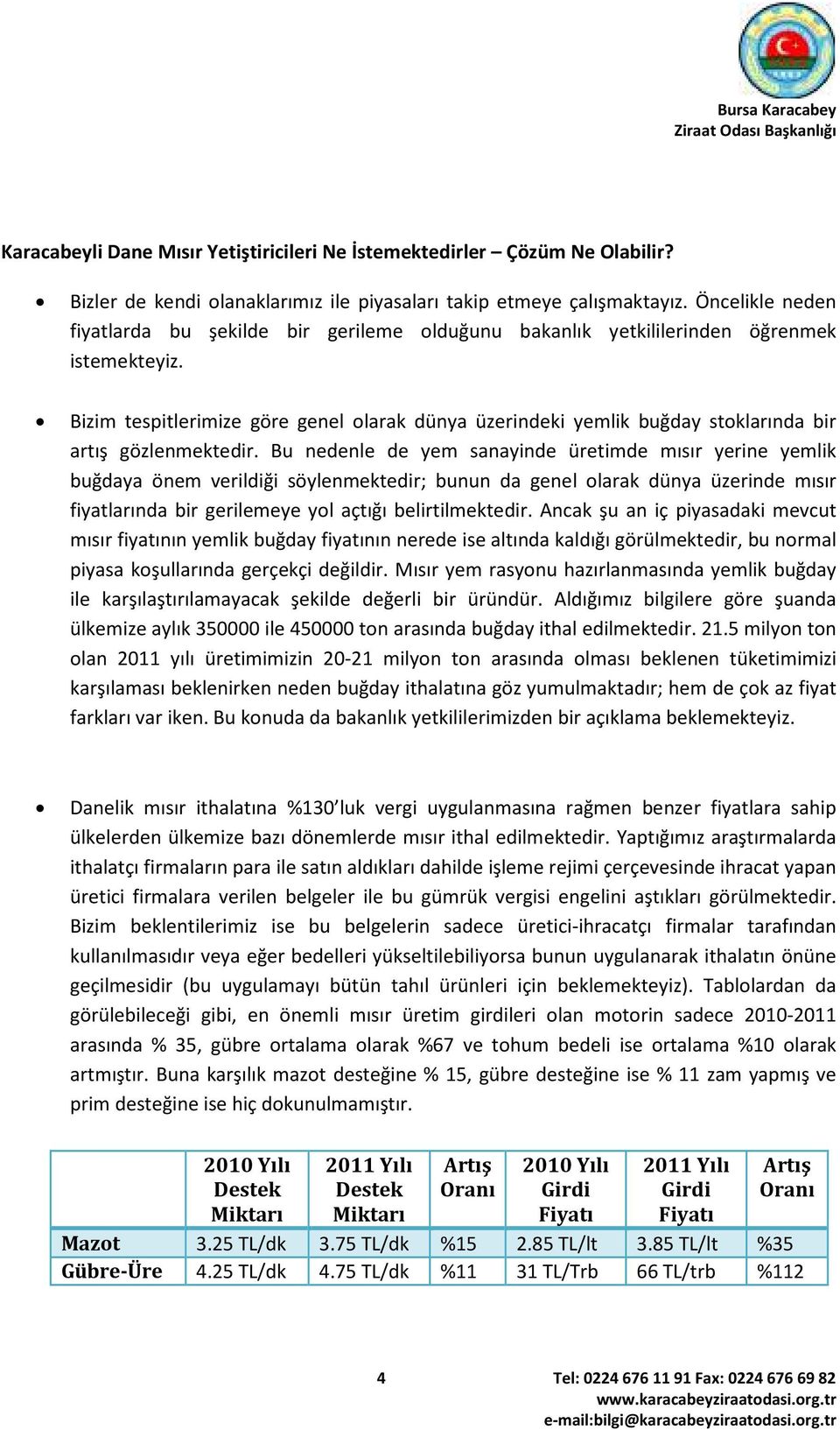 Bizim tespitlerimize göre genel olarak dünya üzerindeki yemlik buğday stoklarında bir artış gözlenmektedir.