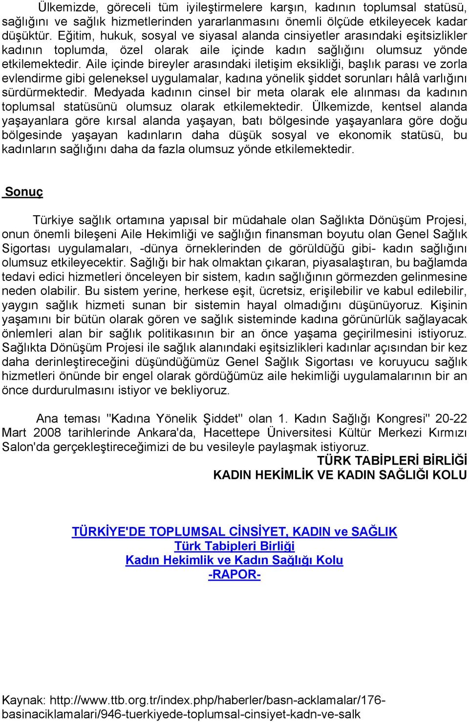 Aile içinde bireyler arasındaki iletişim eksikliği, başlık parası ve zorla evlendirme gibi geleneksel uygulamalar, kadına yñnelik şiddet sorunları hälä varlığını särdärmektedir.