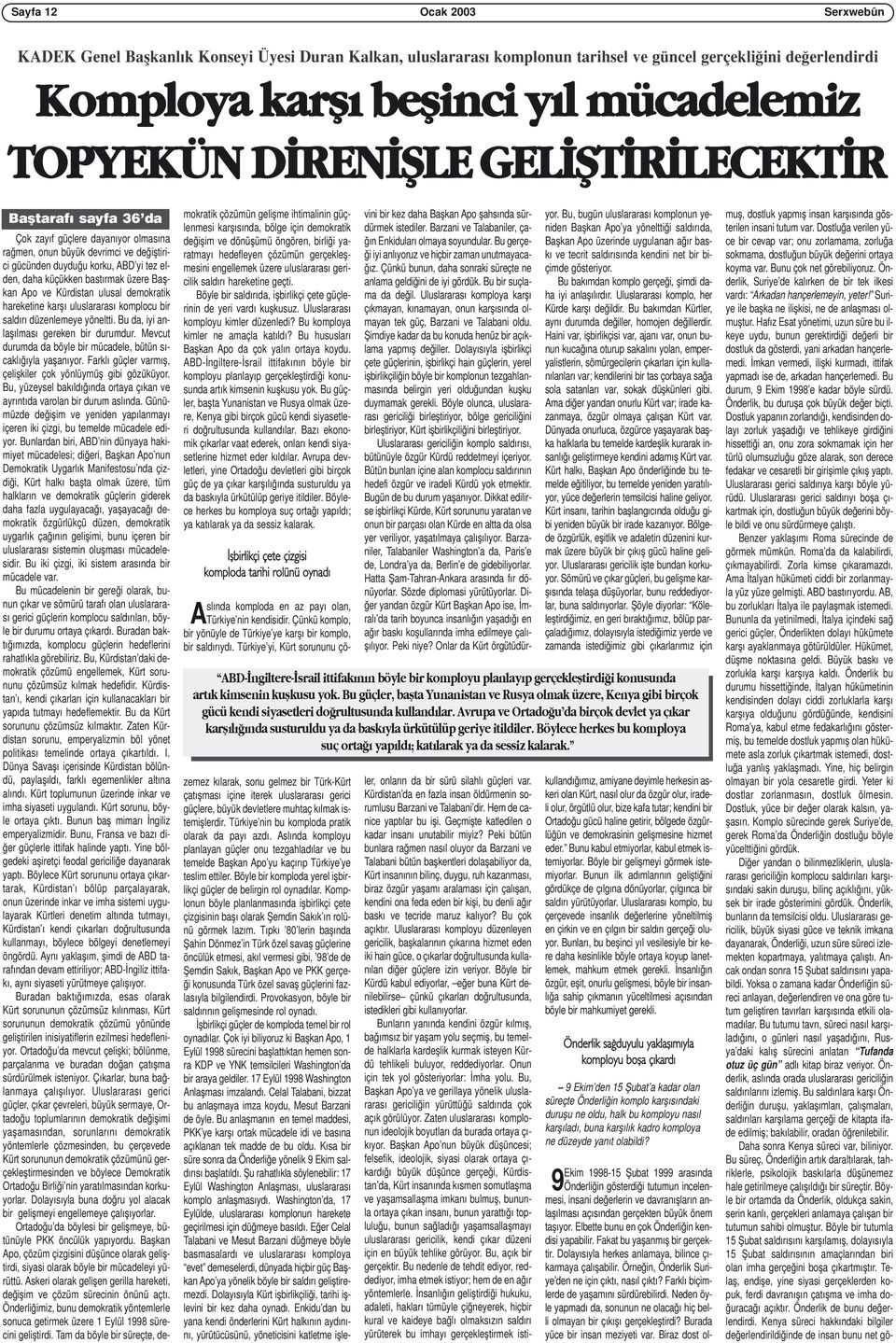 Kürdistan ulusal demokratik hareketine karşı uluslararası komplocu bir saldırı düzenlemeye yöneltti. Bu da, iyi anlaşılması gereken bir durumdur.