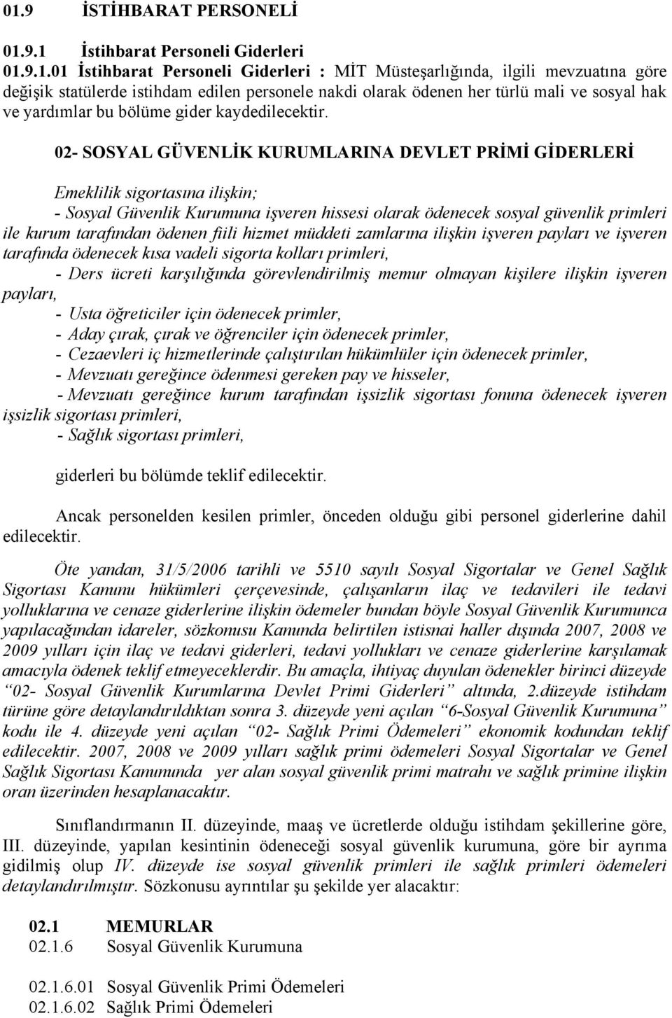 02- SOSYAL GÜVENLİK KURUMLARINA DEVLET PRİMİ GİDERLERİ Emeklilik sigortasına ilişkin; - Sosyal Güvenlik Kurumuna işveren hissesi olarak ödenecek sosyal güvenlik primleri ile kurum tarafından ödenen