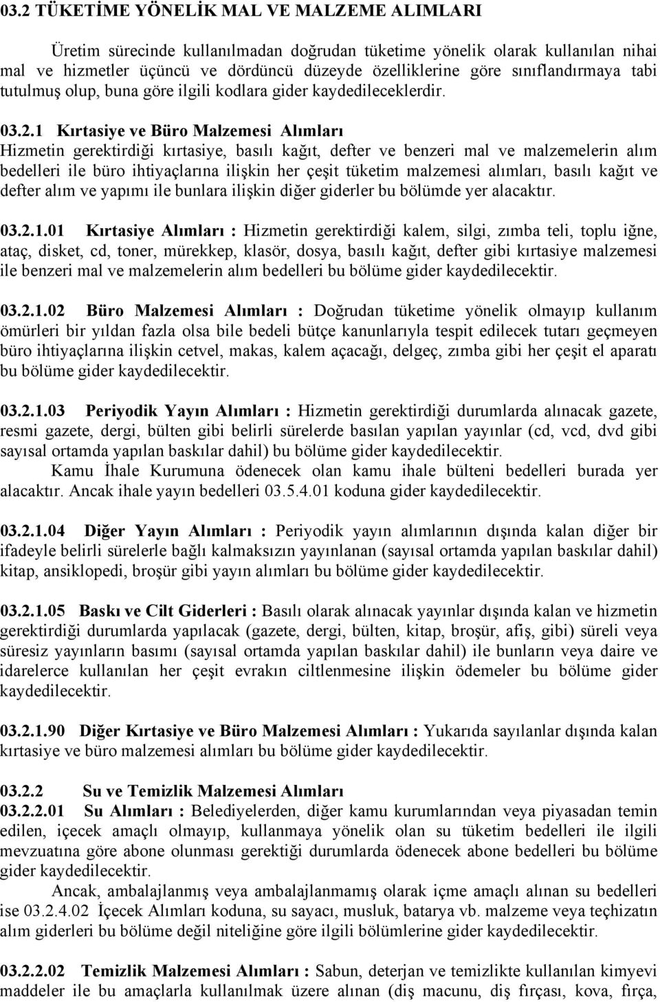 1 Kırtasiye ve Büro Malzemesi Alımları Hizmetin gerektirdiği kırtasiye, basılı kağıt, defter ve benzeri mal ve malzemelerin alım bedelleri ile büro ihtiyaçlarına ilişkin her çeşit tüketim malzemesi