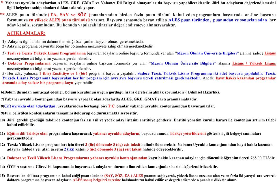 Başvuru esnasında beyan edilen ALES puan türünden, puanından ve sonuçlarından her aday kendisi sorumludur. Bu konuda yapılacak itirazlar değerlendirmeye alınmayacaktır.