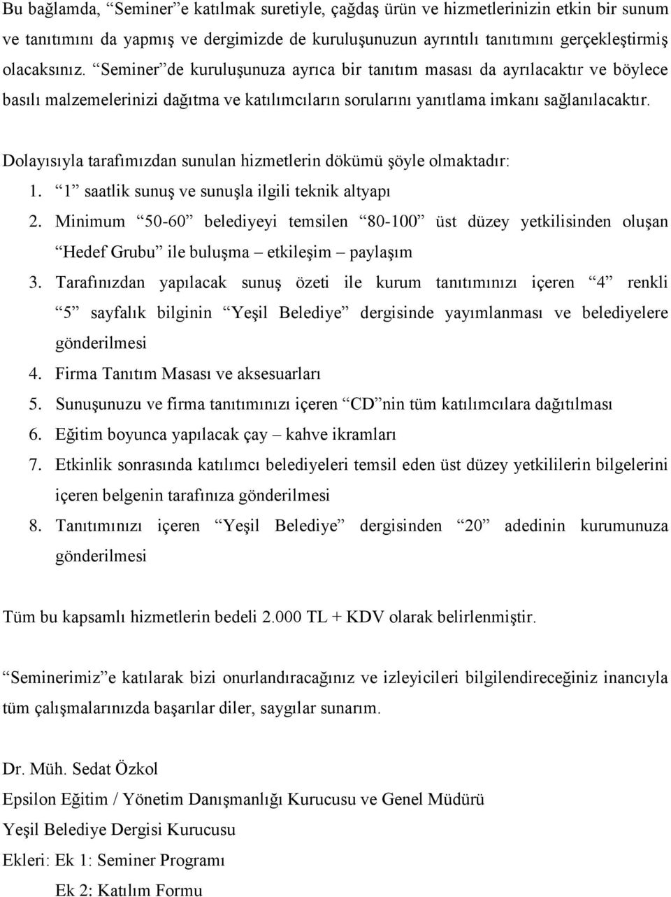 Dolayısıyla tarafımızdan sunulan hizmetlerin dökümü şöyle olmaktadır: 1. 1 saatlik sunuş ve sunuşla ilgili teknik altyapı 2.