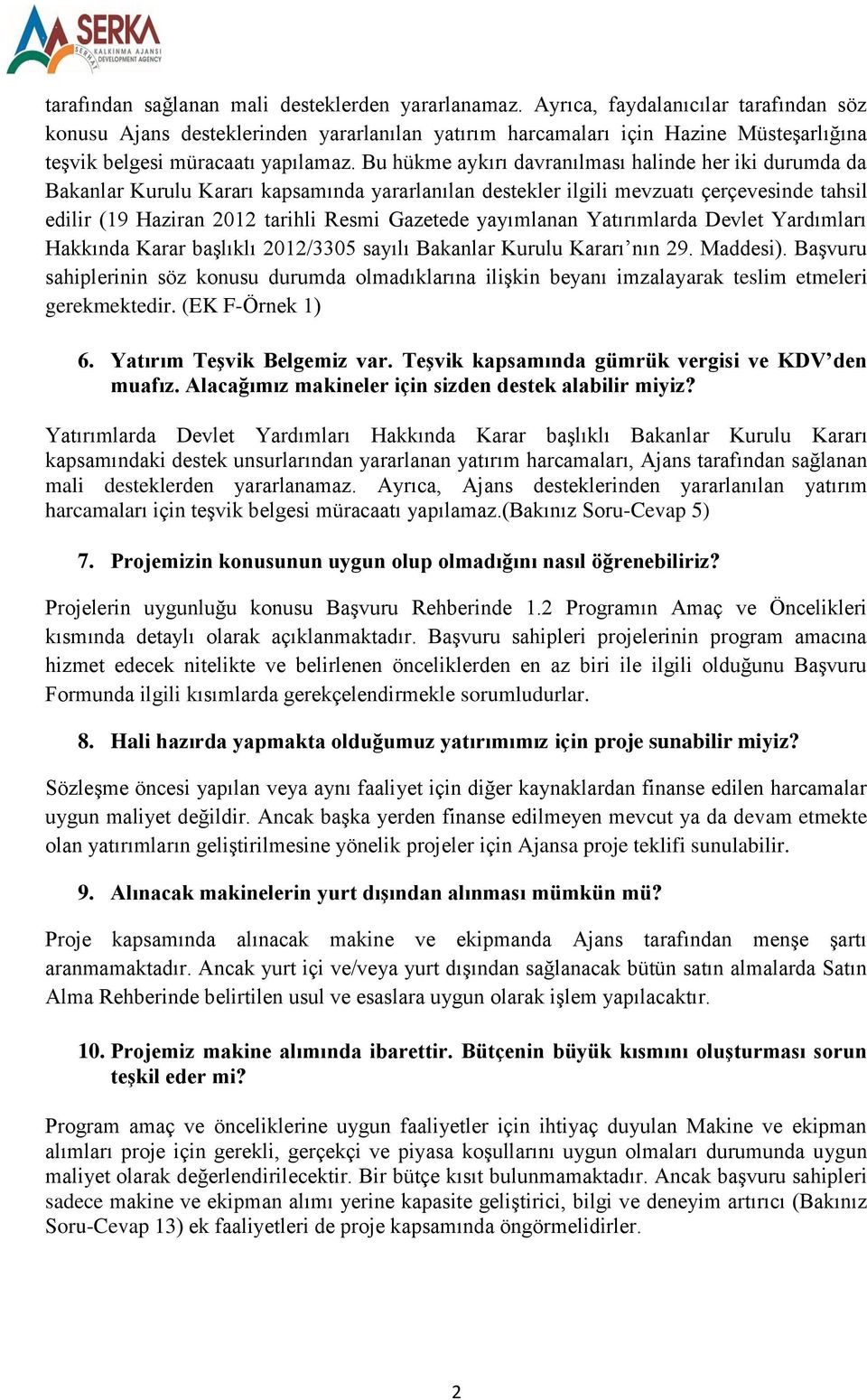 Bu hükme aykırı davranılması halinde her iki durumda da Bakanlar Kurulu Kararı kapsamında yararlanılan destekler ilgili mevzuatı çerçevesinde tahsil edilir (19 Haziran 2012 tarihli Resmi Gazetede