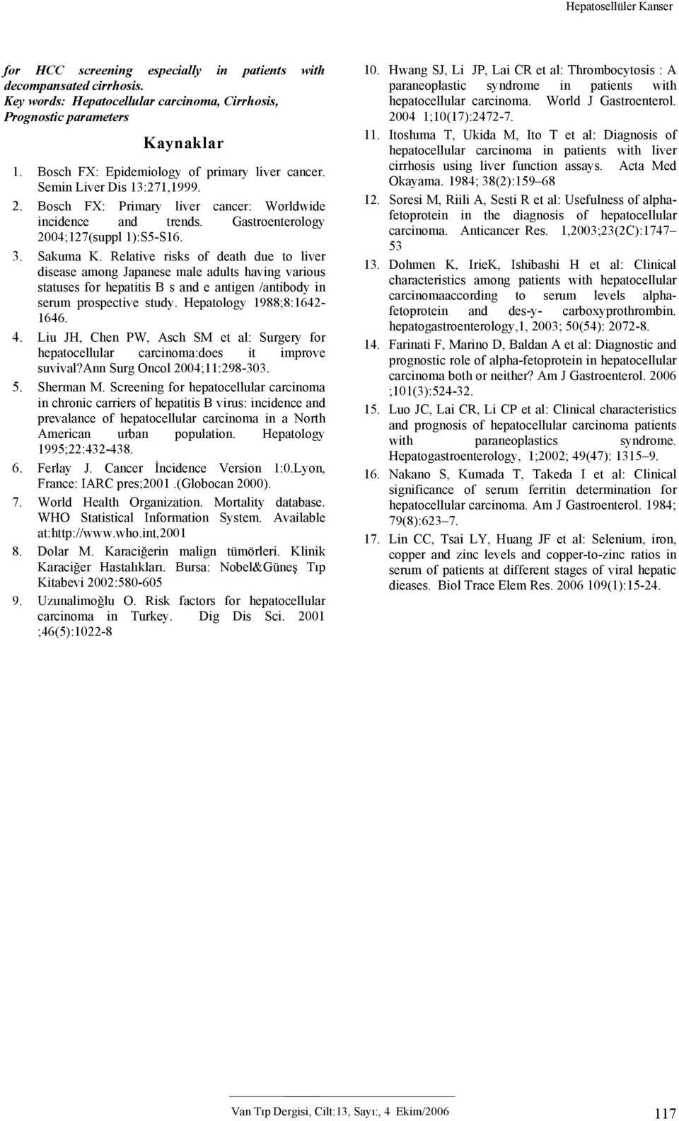 Relative risks of death due to liver disease among Japanese male adults having various statuses for hepatitis B s and e antigen /antibody in serum prospective study. Hepatology 1988;8:1642-1646. 4.