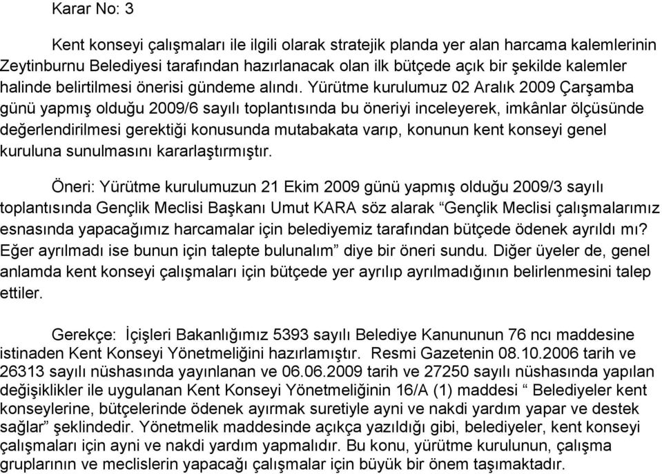 Yürütme kurulumuz 02 Aralık 2009 Çarşamba günü yapmış olduğu 2009/6 sayılı toplantısında bu öneriyi inceleyerek, imkânlar ölçüsünde değerlendirilmesi gerektiği konusunda mutabakata varıp, konunun