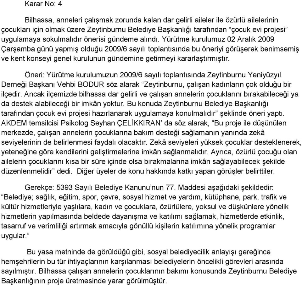 Yürütme kurulumuz 02 Aralık 2009 Çarşamba günü yapmış olduğu 2009/6 sayılı toplantısında bu öneriyi görüşerek benimsemiş ve kent konseyi genel kurulunun gündemine getirmeyi kararlaştırmıştır.