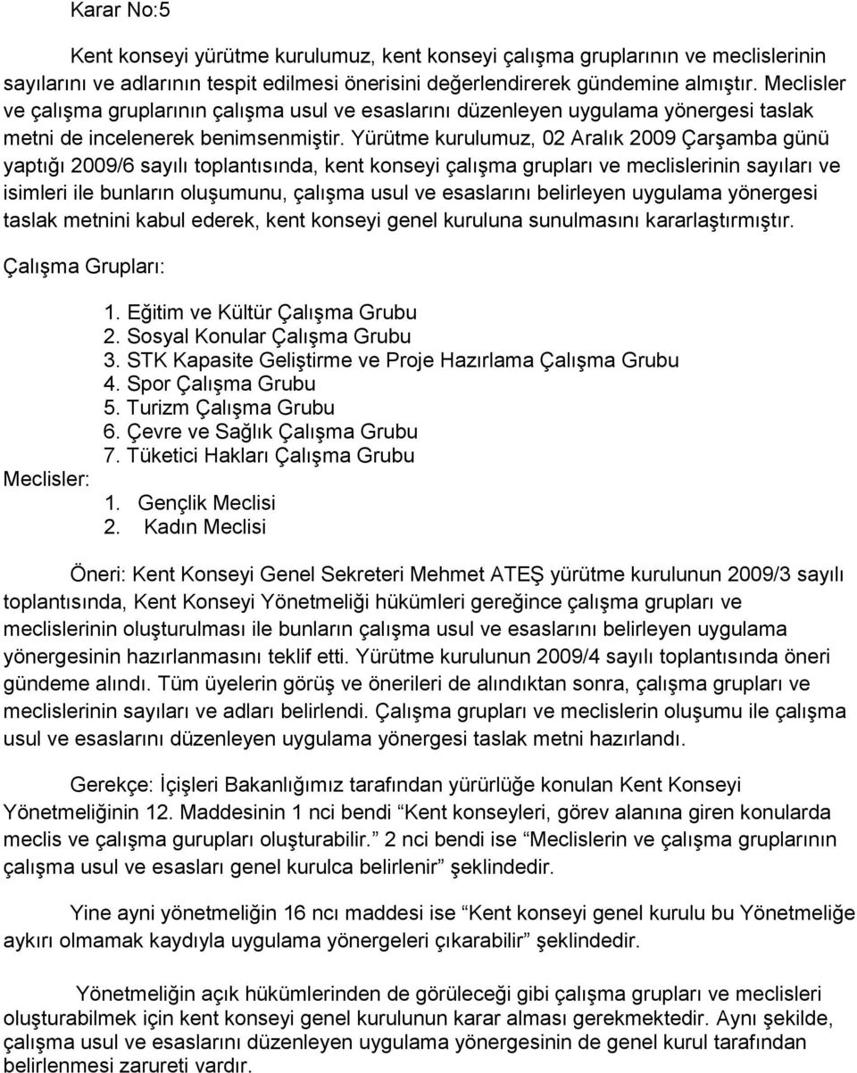 Yürütme kurulumuz, 02 Aralık 2009 Çarşamba günü yaptığı 2009/6 sayılı toplantısında, kent konseyi çalışma grupları ve meclislerinin sayıları ve isimleri ile bunların oluşumunu, çalışma usul ve