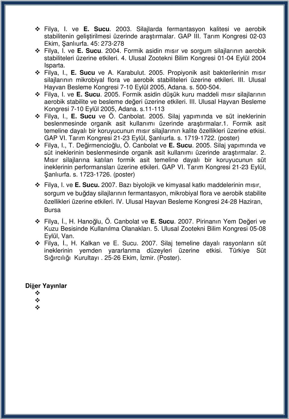 Propiyonik asit bakterilerinin mısır silajlarının mikrobiyal flora ve aerobik stabiliteleri üzerine etkileri. III. Ulusal Hayvan Besleme Kongresi 7-10 Eylül 2005, Adana. s. 500-504. Filya, I. ve E.