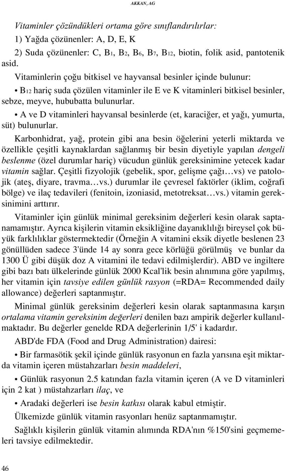 A ve D vitaminleri hayvansal besinlerde (et, karaci er, et ya, yumurta, süt) bulunurlar.