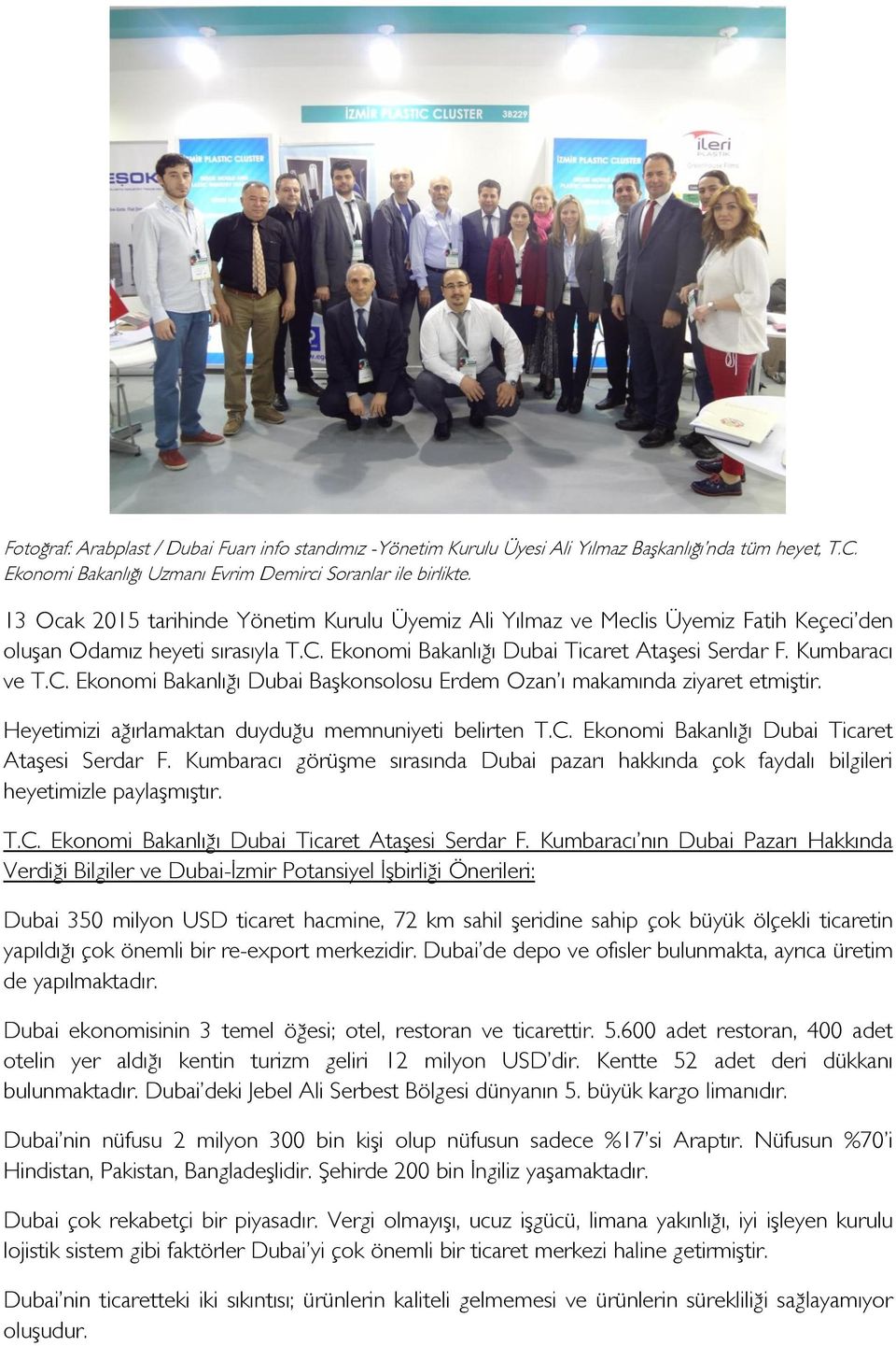 Ekonomi Bakanlığı Dubai Ticaret Ataşesi Serdar F. Kumbaracı ve T.C. Ekonomi Bakanlığı Dubai Başkonsolosu Erdem Ozan ı makamında ziyaret etmiştir.