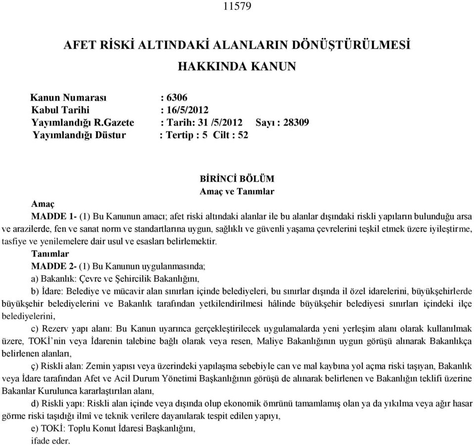 dışındaki riskli yapıların bulunduğu arsa ve arazilerde, fen ve sanat norm ve standartlarına uygun, sağlıklı ve güvenli yaşama çevrelerini teşkil etmek üzere iyileştirme, tasfiye ve yenilemelere dair