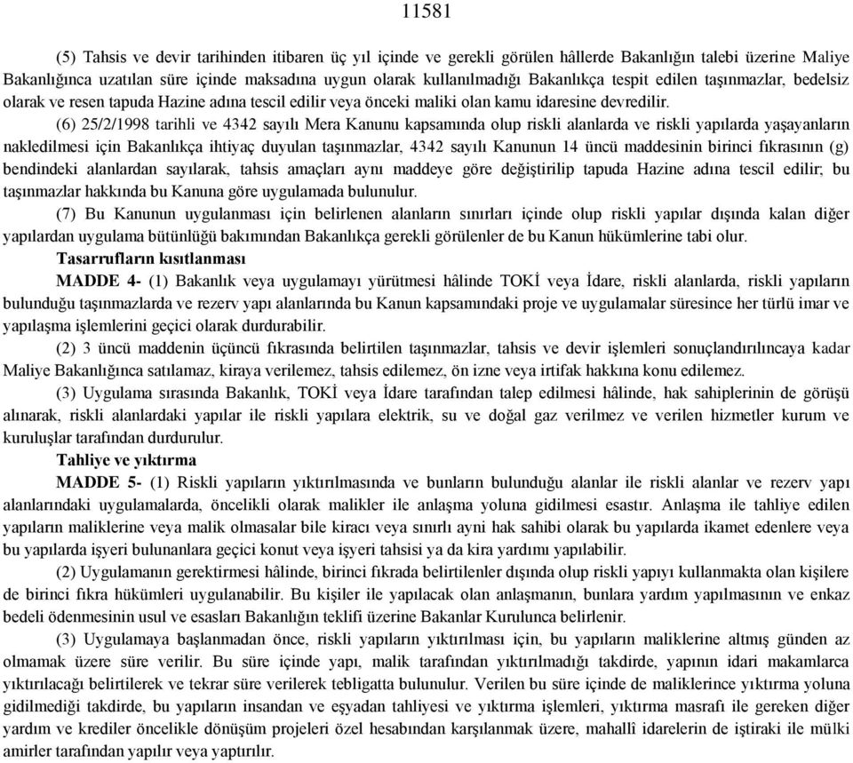 (6) 25/2/1998 tarihli ve 4342 sayılı Mera Kanunu kapsamında olup riskli alanlarda ve riskli yapılarda yaşayanların nakledilmesi için Bakanlıkça ihtiyaç duyulan taşınmazlar, 4342 sayılı Kanunun 14