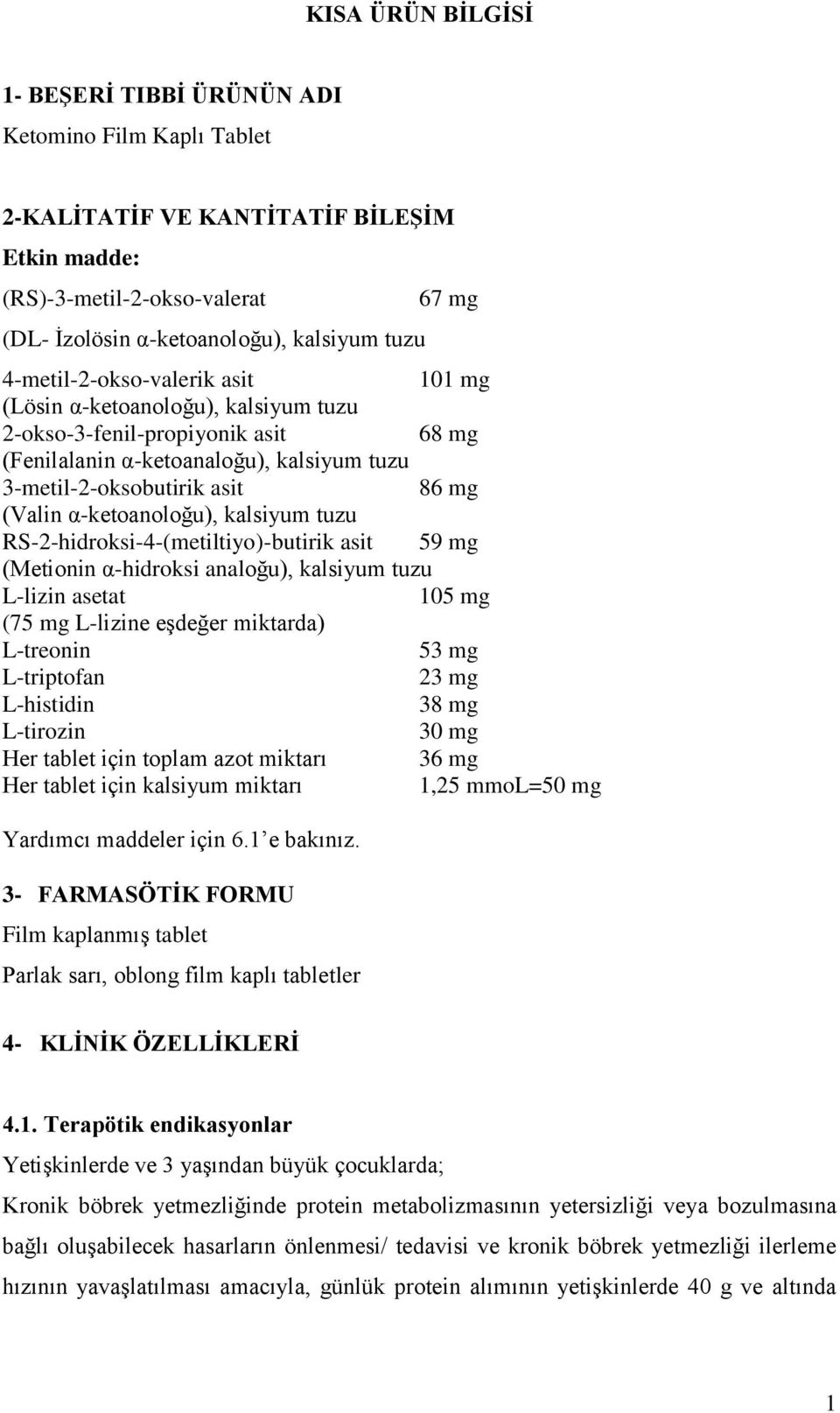 α-ketoanoloğu), kalsiyum tuzu RS-2-hidroksi-4-(metiltiyo)-butirik asit 59 mg (Metionin α-hidroksi analoğu), kalsiyum tuzu L-lizin asetat 105 mg (75 mg L-lizine eģdeğer miktarda) L-treonin 53 mg