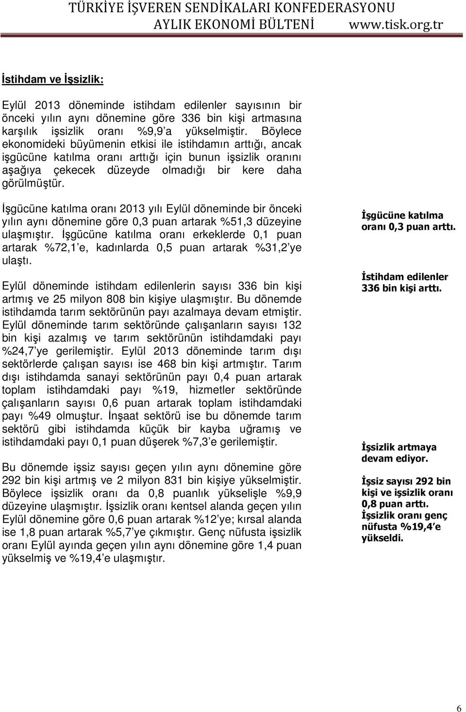 İşgücüne katılma oranı 2013 yılı Eylül döneminde bir önceki yılın aynı dönemine göre 0,3 puan artarak %51,3 düzeyine ulaşmıştır.