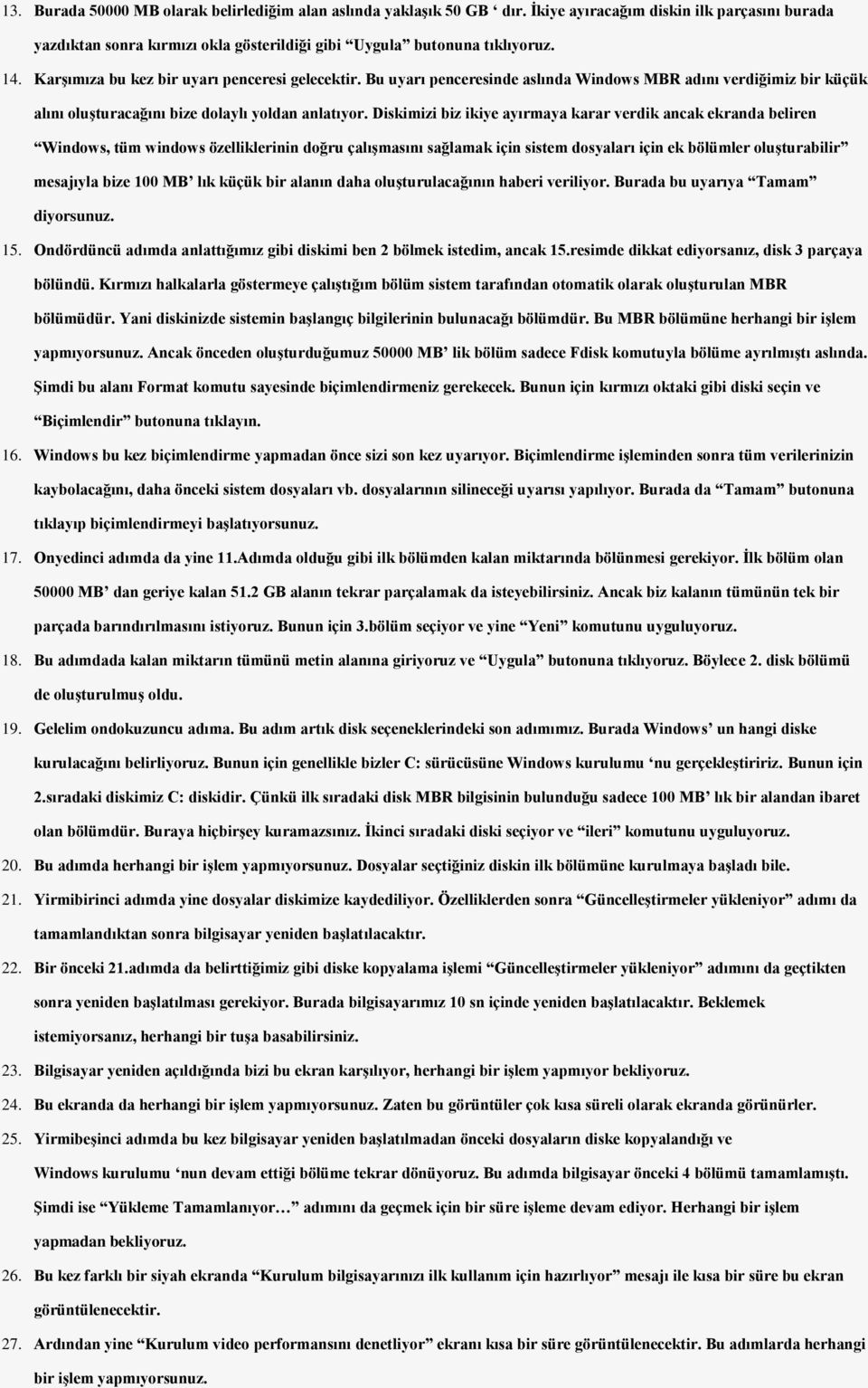 Diskimizi biz ikiye ayırmaya karar verdik ancak ekranda beliren Windows, tüm windows özelliklerinin doğru çalışmasını sağlamak için sistem dosyaları için ek bölümler oluşturabilir mesajıyla bize 100