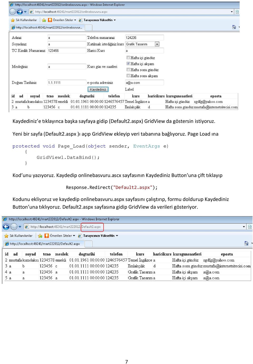 DataBind(); Kod unu yazıyoruz. Kaydedip onlinebasvuru.ascx sayfasının Kaydediniz Button una çift tıklayıp Response.Redirect("Default2.