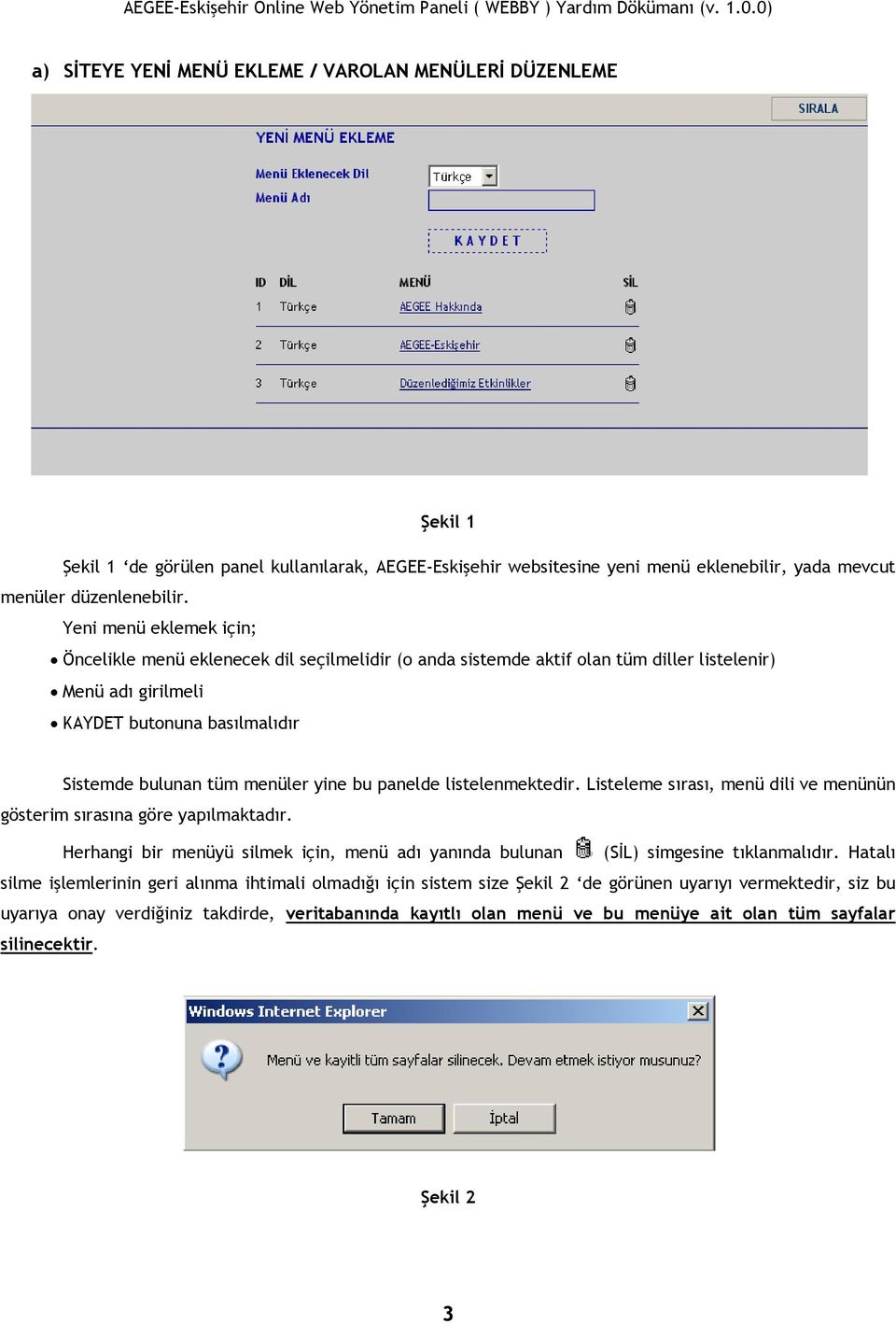 bu panelde listelenmektedir. Listeleme sırası, menü dili ve menünün gösterim sırasına göre yapılmaktadır. Herhangi bir menüyü silmek için, menü adı yanında bulunan (SİL) simgesine tıklanmalıdır.