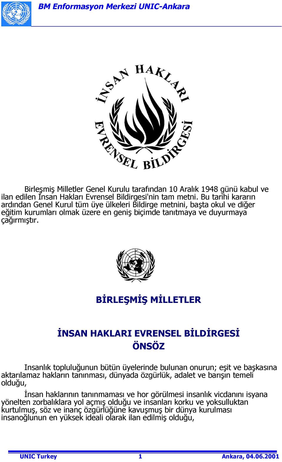 BİRLEŞMİŞ MİLLETLER İNSAN HAKLARI EVRENSEL BİLDİRGESİ ÖNSÖZ Insanlõk topluluğunun bütün üyelerinde bulunan onurun; eşit ve başkasõna aktarõlamaz haklarõn tanõnmasõ, dünyada özgürlük, adalet ve