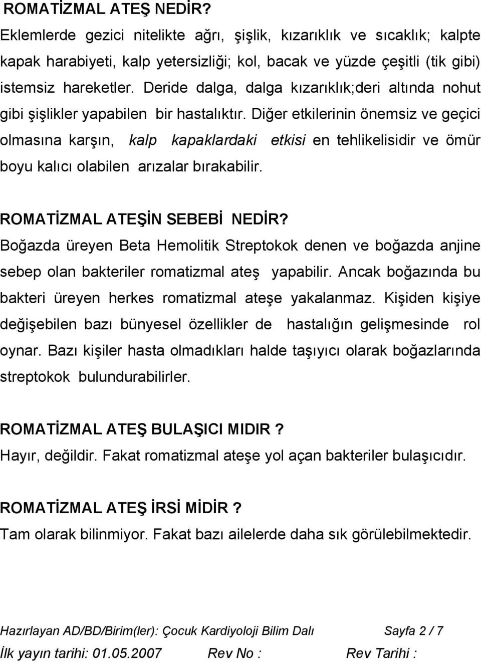 Diğer etkilerinin önemsiz ve geçici olmasına karşın, kalp kapaklardaki etkisi en tehlikelisidir ve ömür boyu kalıcı olabilen arızalar bırakabilir. ROMATİZMAL ATEŞİN SEBEBİ NEDİR?