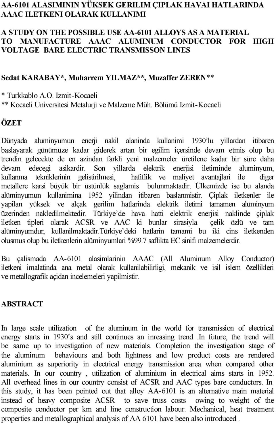 Bölümü Izmit-Kocaeli ÖZET Dünyada aluminyumun enerji nakil alaninda kullanimi 1930 lu yillardan itibaren baslayarak günümüze kadar giderek artan bir egilim içersinde devam etmis olup bu trendin