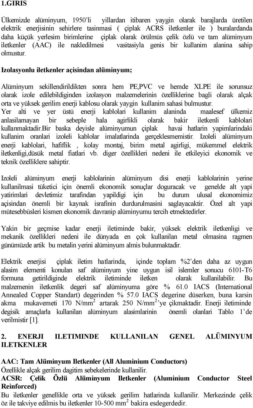 Izolasyonlu iletkenler açisindan alüminyum; Alüminyum sekillendirildikten sonra hem PE,PVC ve hemde XLPE ile sorunsuz olarak izole edilebildiginden izolasyon malzemelerinin özelliklerine bagli olarak