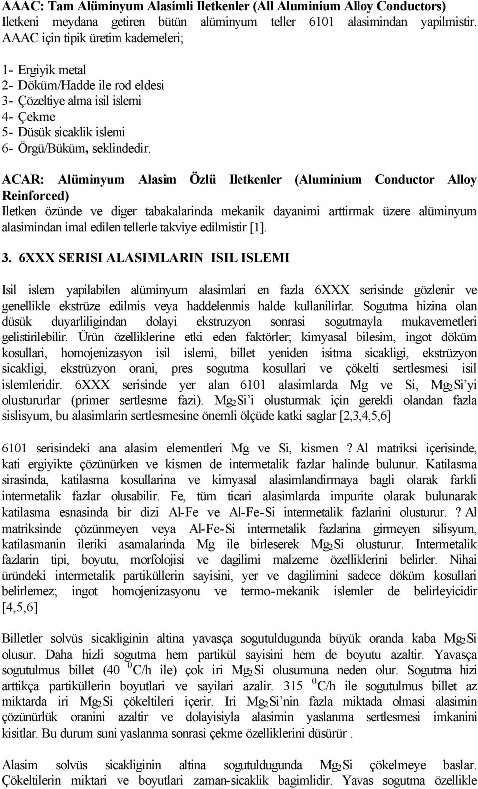 ACAR: Alüminyum Alasim Özlü Iletkenler (Aluminium Conductor Alloy Reinforced) Iletken özünde ve diger tabakalarinda mekanik dayanimi arttirmak üzere alüminyum alasimindan imal edilen tellerle takviye