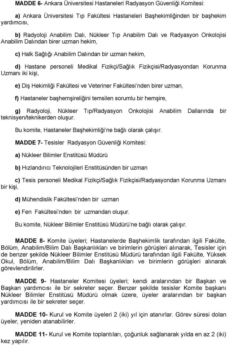 Korunma Uzmanı iki kişi, e) Diş Hekimliği Fakültesi ve Veteriner Fakültesi nden birer uzman, f) Hastaneler başhemşireliğini temsilen sorumlu bir hemşire, g) Radyoloji, Nükleer Tıp/Radyasyon