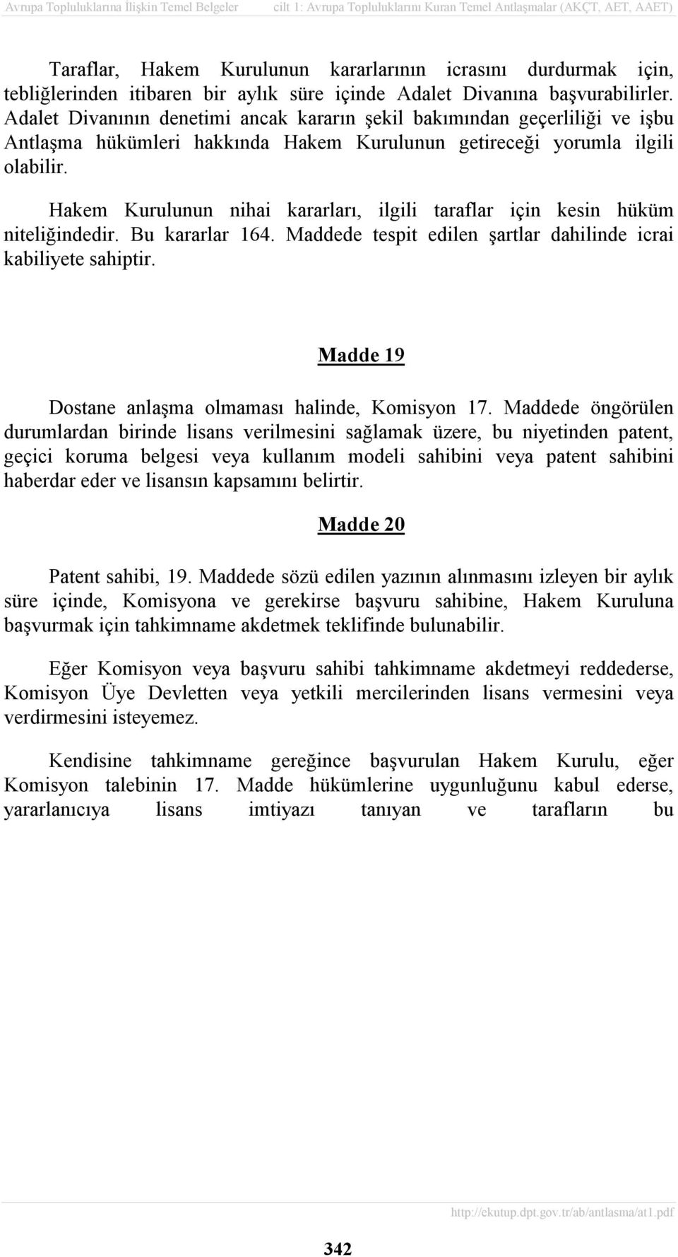 Hakem Kurulunun nihai kararlarõ, ilgili taraflar için kesin hüküm niteliğindedir. Bu kararlar 164. Maddede tespit edilen şartlar dahilinde icrai kabiliyete sahiptir.