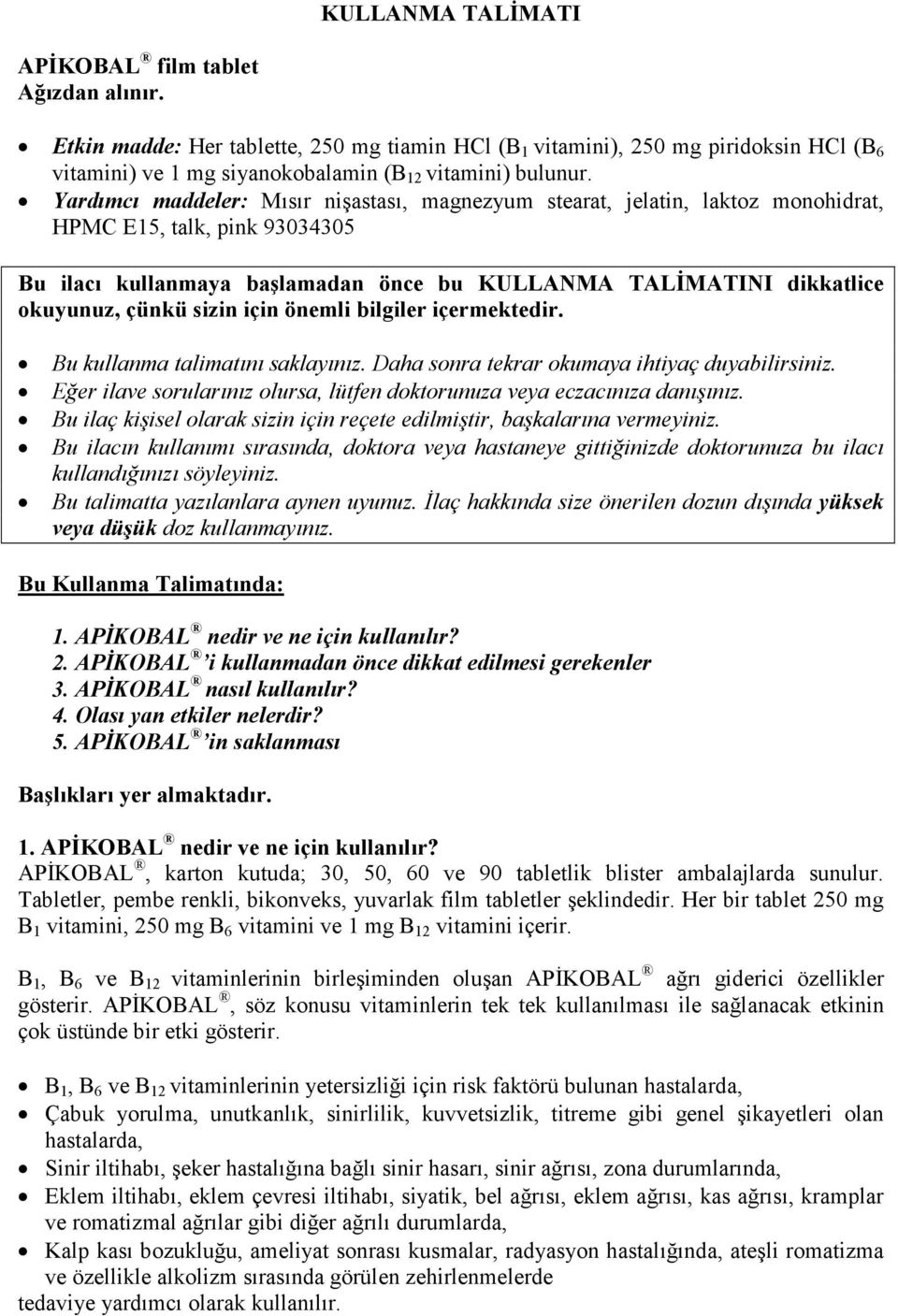 Yardımcı maddeler: Mısır nişastası, magnezyum stearat, jelatin, laktoz monohidrat, HPMC E15, talk, pink 93034305 Bu ilacı kullanmaya başlamadan önce bu KULLANMA TALĐMATINI dikkatlice okuyunuz, çünkü