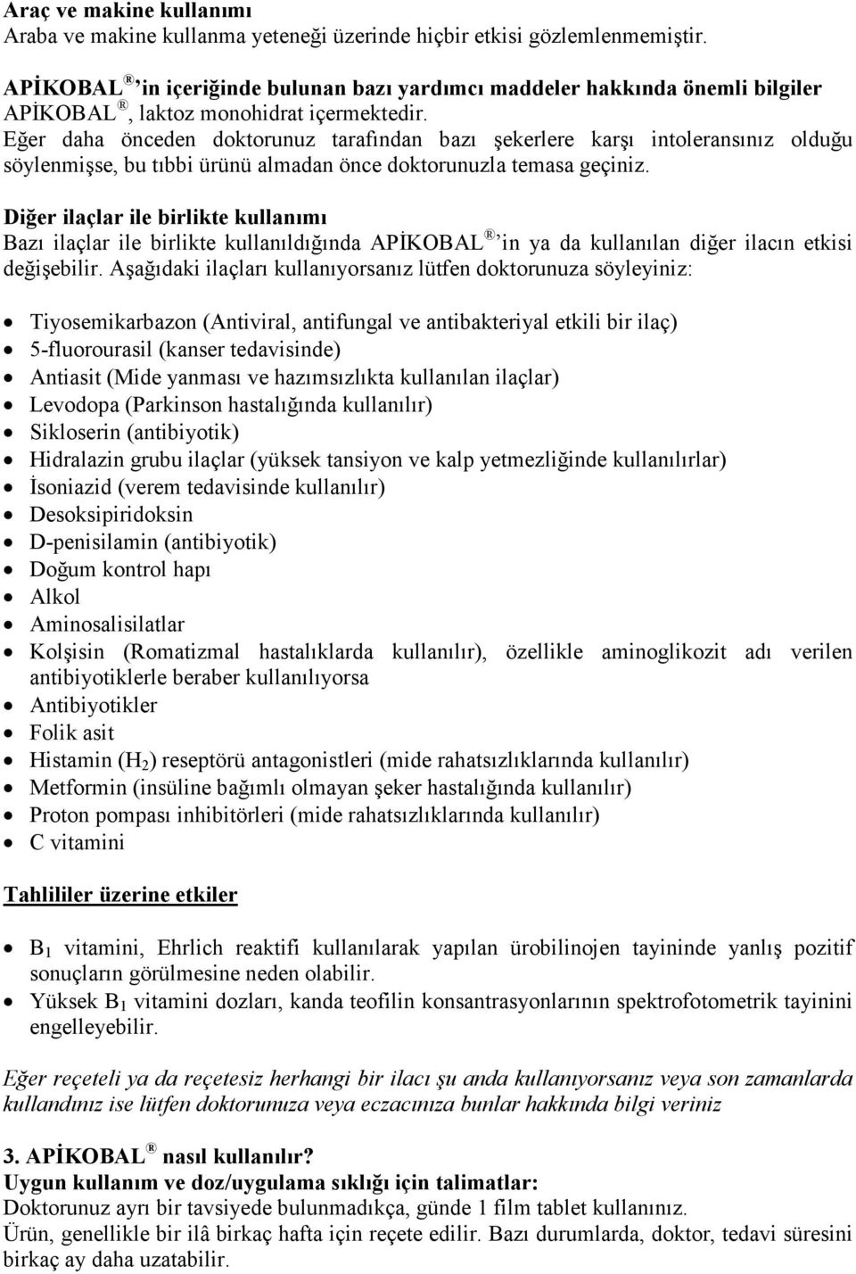 Eğer daha önceden doktorunuz tarafından bazı şekerlere karşı intoleransınız olduğu söylenmişse, bu tıbbi ürünü almadan önce doktorunuzla temasa geçiniz.