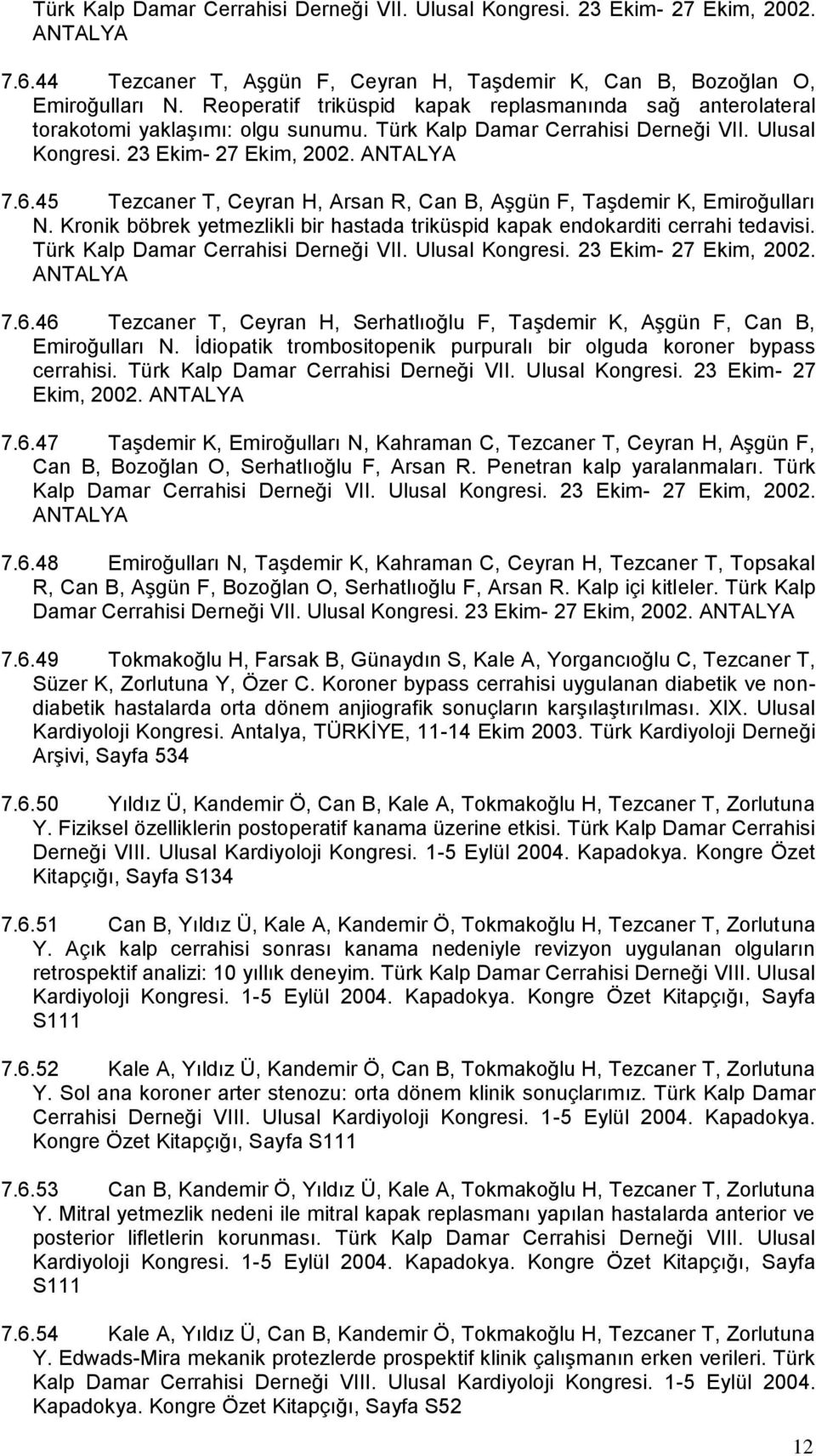 45 Tezcaner T, Ceyran H, Arsan R, Can B, Aşgün F, Taşdemir K, Emiroğulları N. Kronik böbrek yetmezlikli bir hastada triküspid kapak endokarditi cerrahi tedavisi. Türk Kalp Damar Cerrahisi Derneği VII.