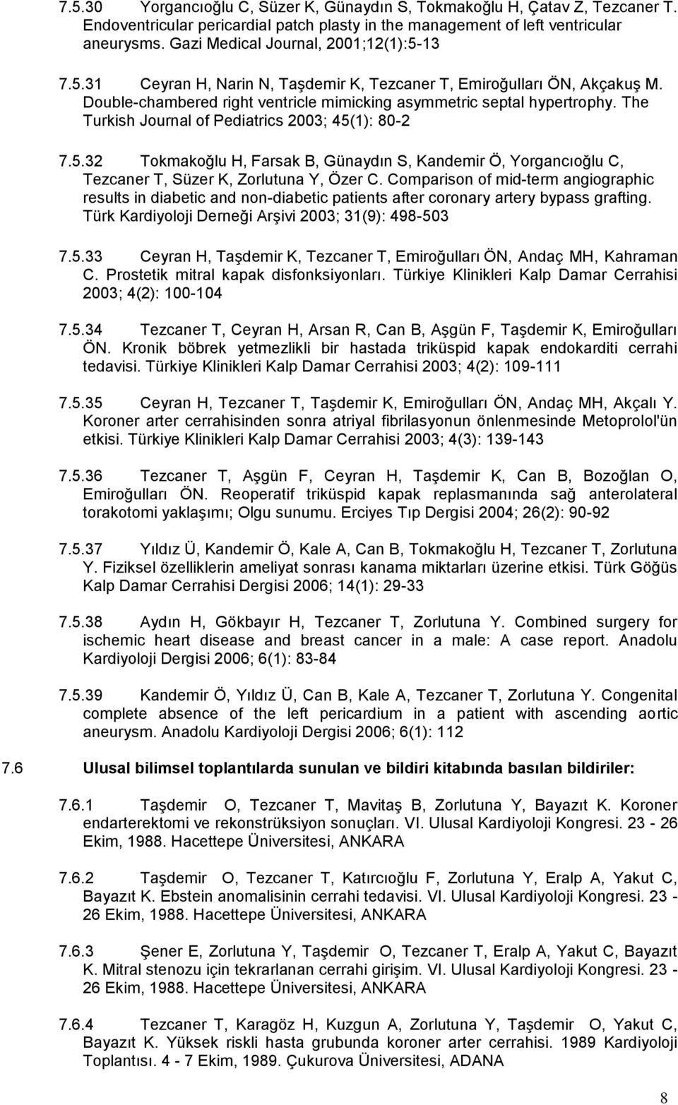 The Turkish Journal of Pediatrics 2003; 45(1): 80-2 7.5.32 Tokmakoğlu H, Farsak B, Günaydın S, Kandemir Ö, Yorgancıoğlu C, Tezcaner T, Süzer K, Zorlutuna Y, Özer C.