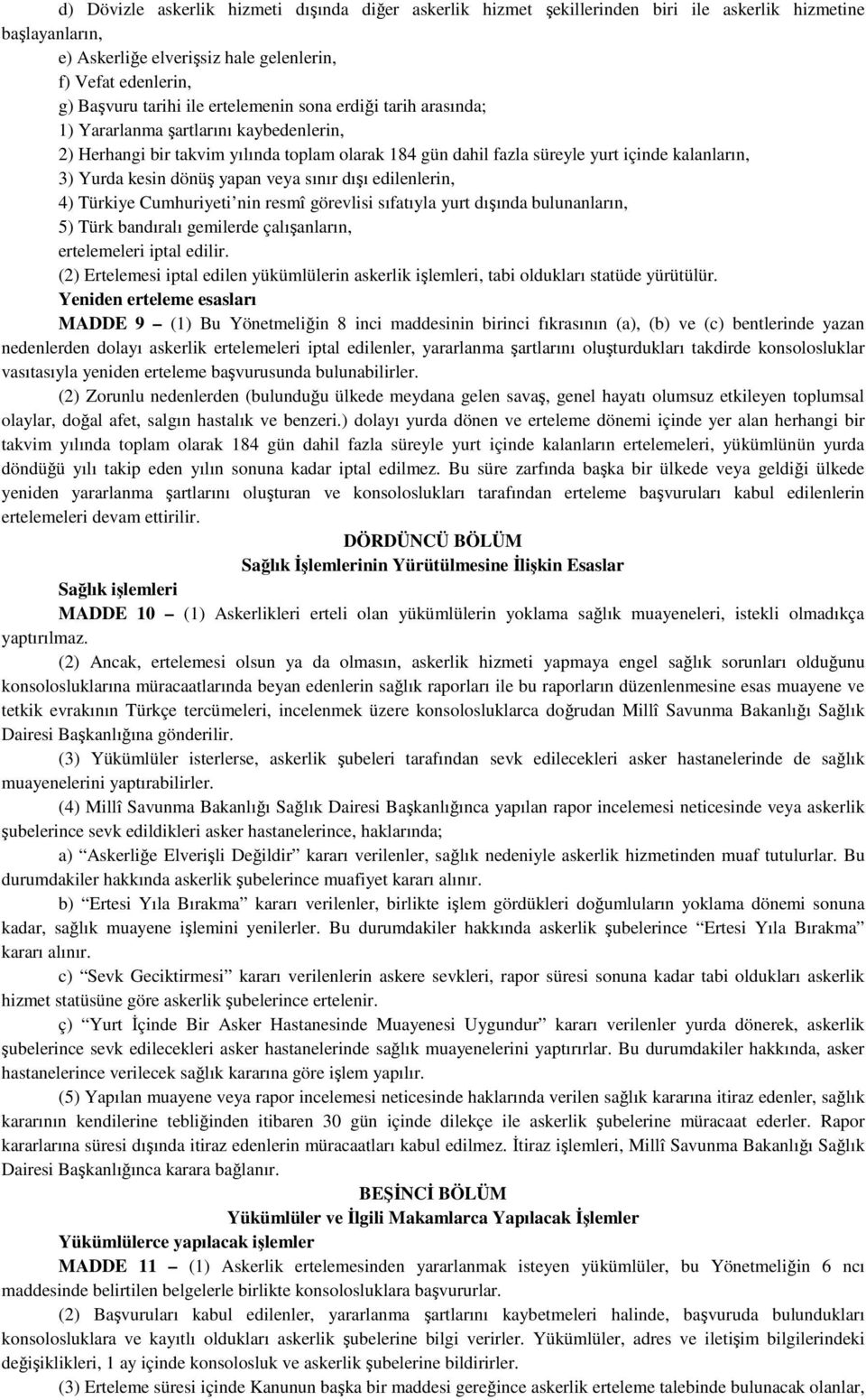 yapan veya sınır dışı edilenlerin, 4) Türkiye Cumhuriyeti nin resmî görevlisi sıfatıyla yurt dışında bulunanların, 5) Türk bandıralı gemilerde çalışanların, ertelemeleri iptal edilir.