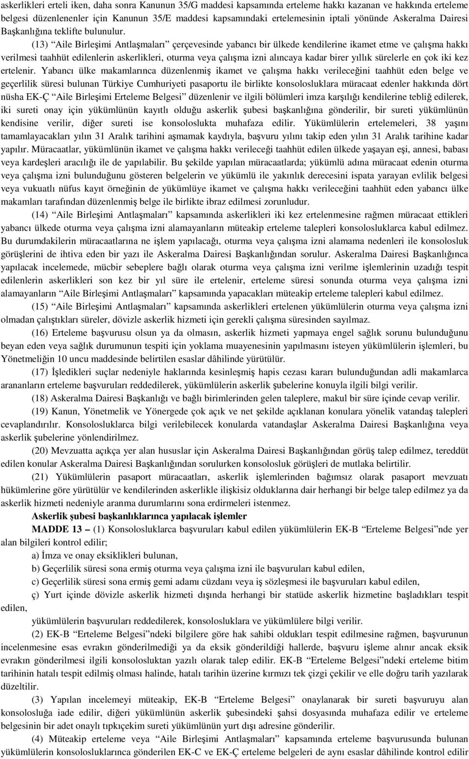 (13) Aile Birleşimi Antlaşmaları çerçevesinde yabancı bir ülkede kendilerine ikamet etme ve çalışma hakkı verilmesi taahhüt edilenlerin askerlikleri, oturma veya çalışma izni alıncaya kadar birer