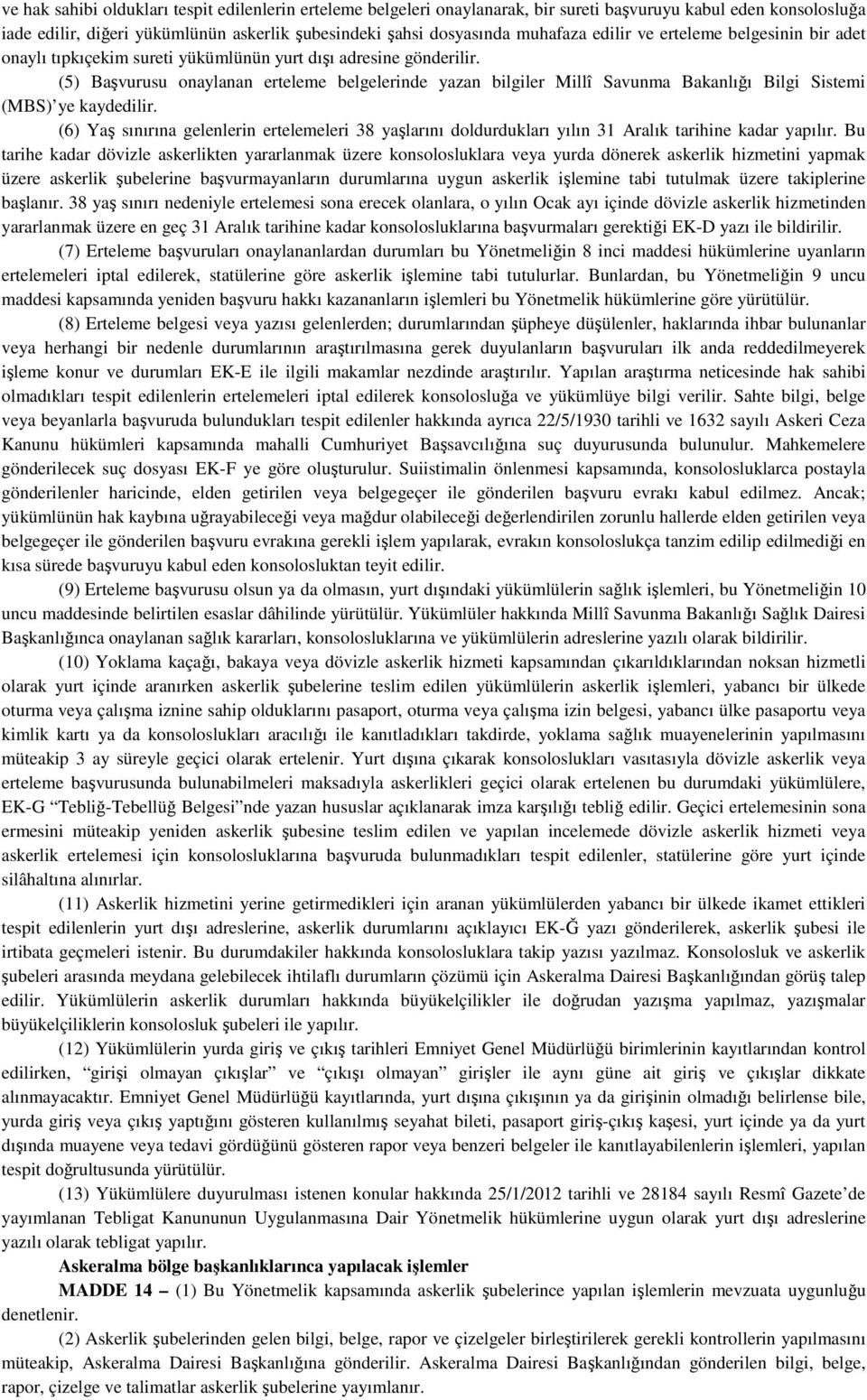 (5) Başvurusu onaylanan erteleme belgelerinde yazan bilgiler Millî Savunma Bakanlığı Bilgi Sistemi (MBS) ye kaydedilir.