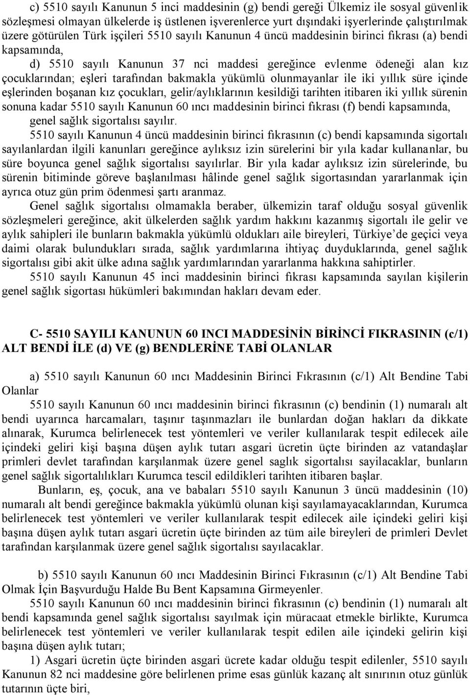 bakmakla yükümlü olunmayanlar ile iki yıllık süre içinde eşlerinden boşanan kız çocukları, gelir/aylıklarının kesildiği tarihten itibaren iki yıllık sürenin sonuna kadar 5510 sayılı Kanunun 60 ıncı