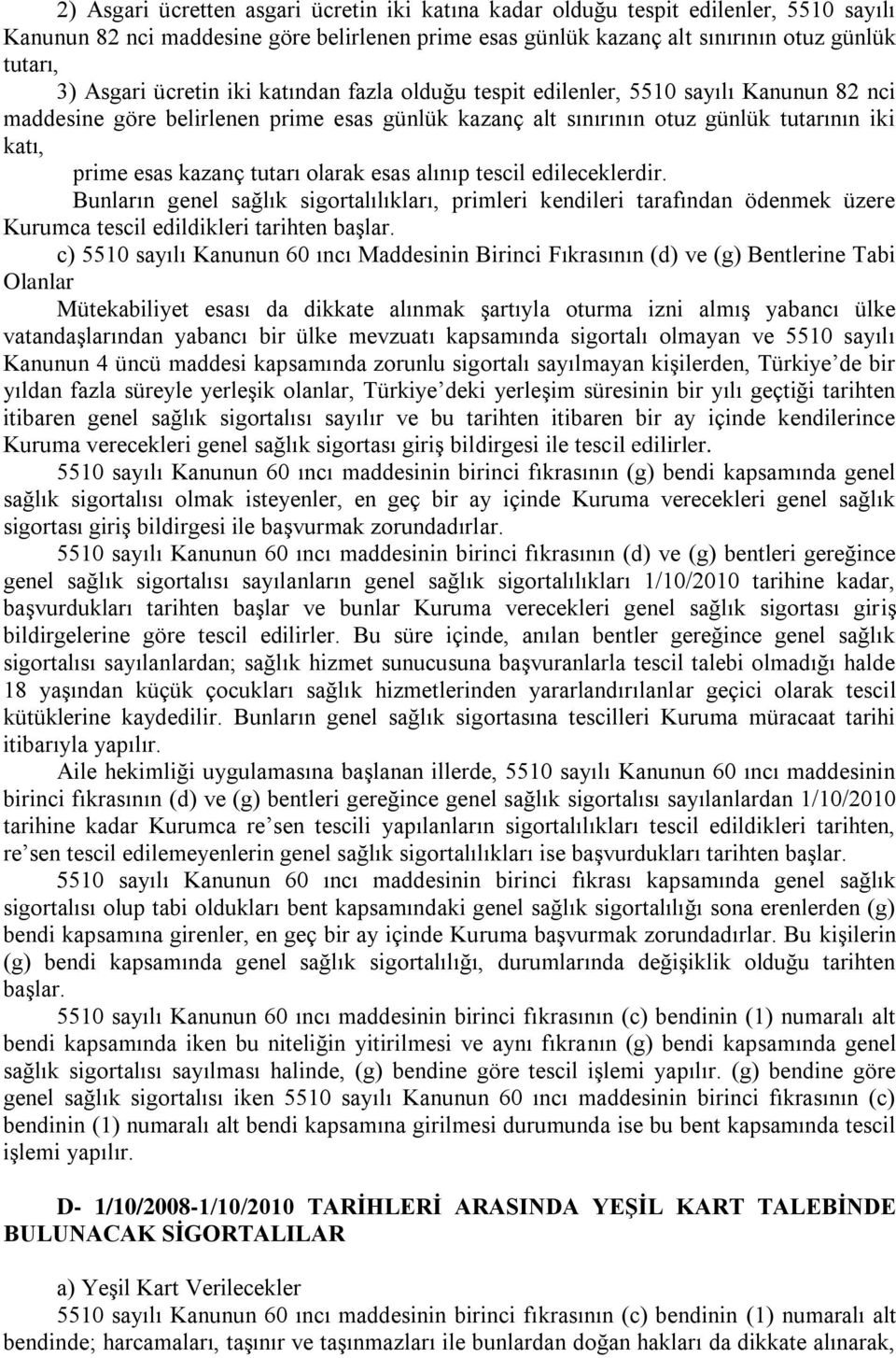 tutarı olarak esas alınıp tescil edileceklerdir. Bunların genel sağlık sigortalılıkları, primleri kendileri tarafından ödenmek üzere Kurumca tescil edildikleri tarihten başlar.