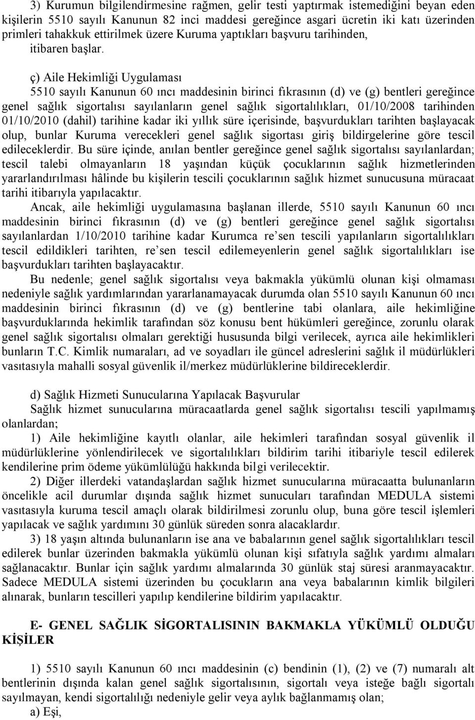 ç) Aile Hekimliği Uygulaması 5510 sayılı Kanunun 60 ıncı maddesinin birinci fıkrasının (d) ve (g) bentleri gereğince genel sağlık sigortalısı sayılanların genel sağlık sigortalılıkları, 01/10/2008