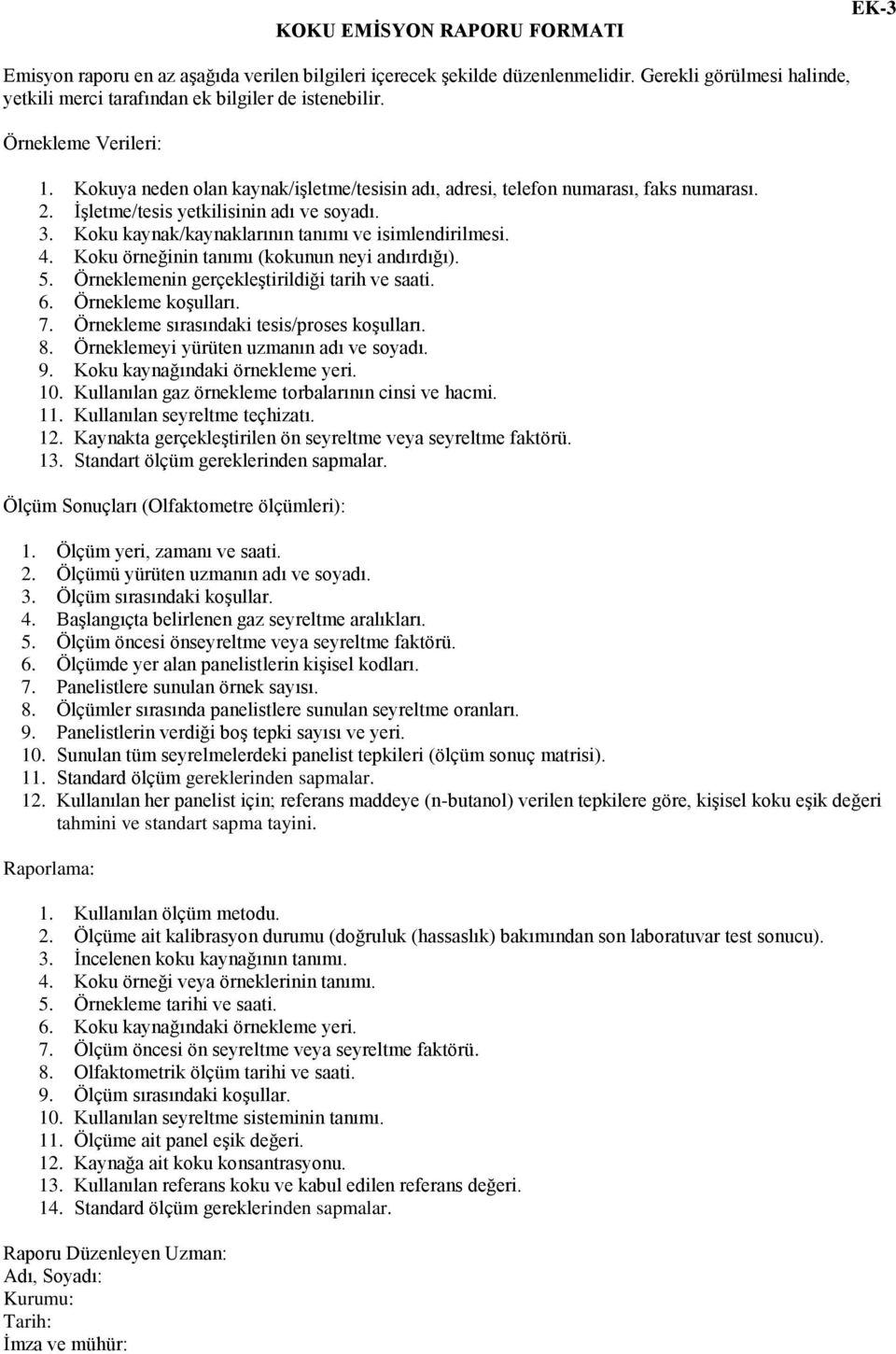 Koku kaynak/kaynaklarının tanımı ve isimlendirilmesi. 4. Koku örneğinin tanımı (kokunun neyi andırdığı). 5. Örneklemenin gerçekleştirildiği tarih ve saati. 6. Örnekleme koşulları. 7.