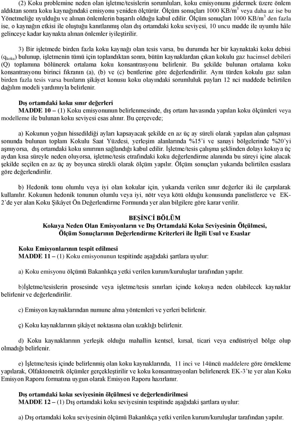 Ölçüm sonuçları 1000 KB/m 3 den fazla ise, o kaynağın etkisi ile oluştuğu kanıtlanmış olan dış ortamdaki koku seviyesi, 10 uncu madde ile uyumlu hâle gelinceye kadar kaynakta alınan önlemler