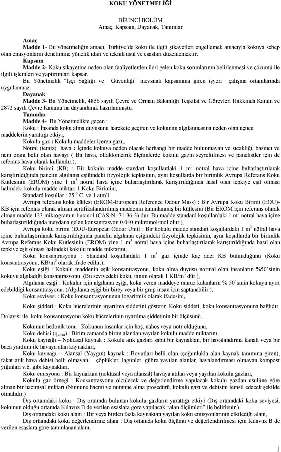 Kapsam Madde 2- Koku şikayetine neden olan faaliyetlerden ileri gelen koku sorunlarının belirlenmesi ve çözümü ile ilgili işlemleri ve yaptırımları kapsar.