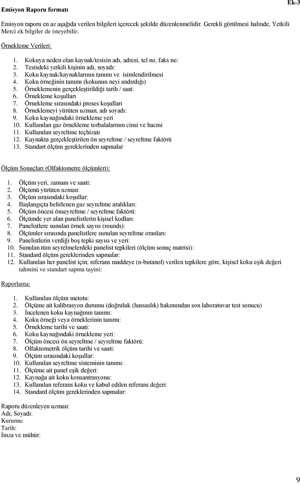 Koku örneğinin tanımı (kokunun neyi andırdığı) 5. Örneklemenin gerçekleştirildiği tarih / saat: 6. Örnekleme koşulları 7. Örnekleme sırasındaki proses koşulları 8.