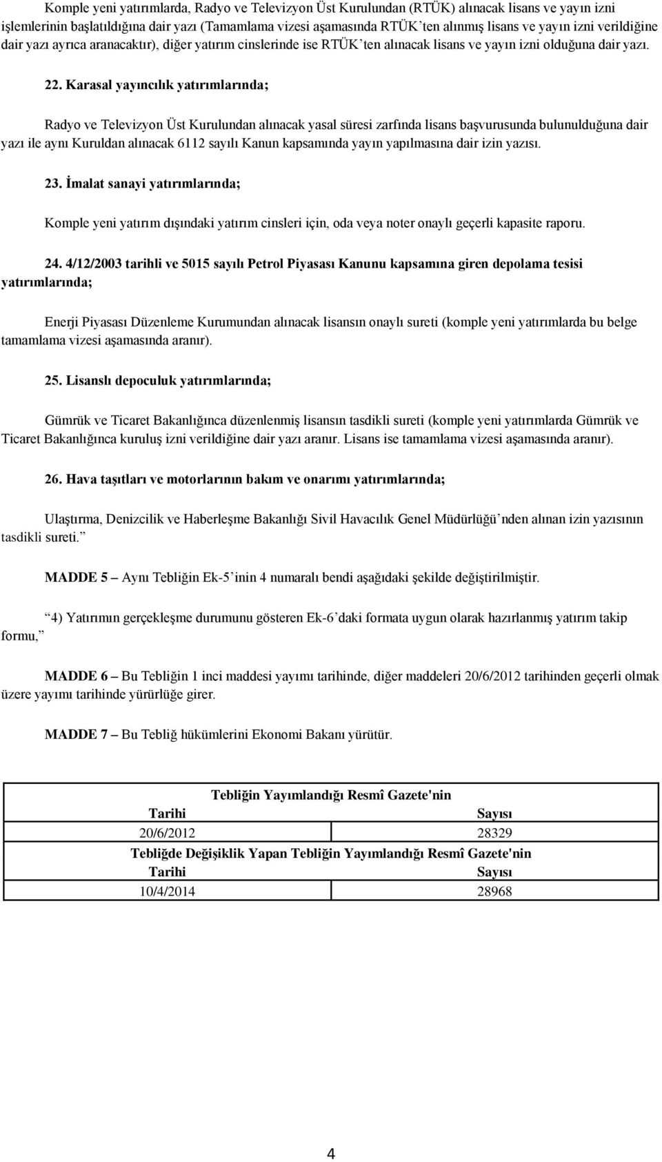 Karasal yayıncılık Radyo ve Televizyon Üst Kurulundan alınacak yasal süresi zarfında lisans başvurusunda bulunulduğuna dair yazı ile aynı Kuruldan alınacak 6112 sayılı Kanun kapsamında yayın