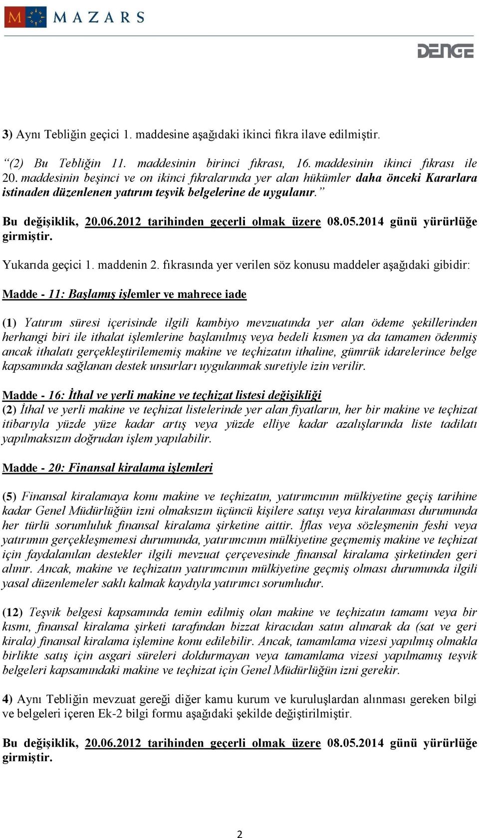 2012 tarihinden geçerli olmak üzere 08.05.2014 günü yürürlüğe girmiştir. Yukarıda geçici 1. maddenin 2.