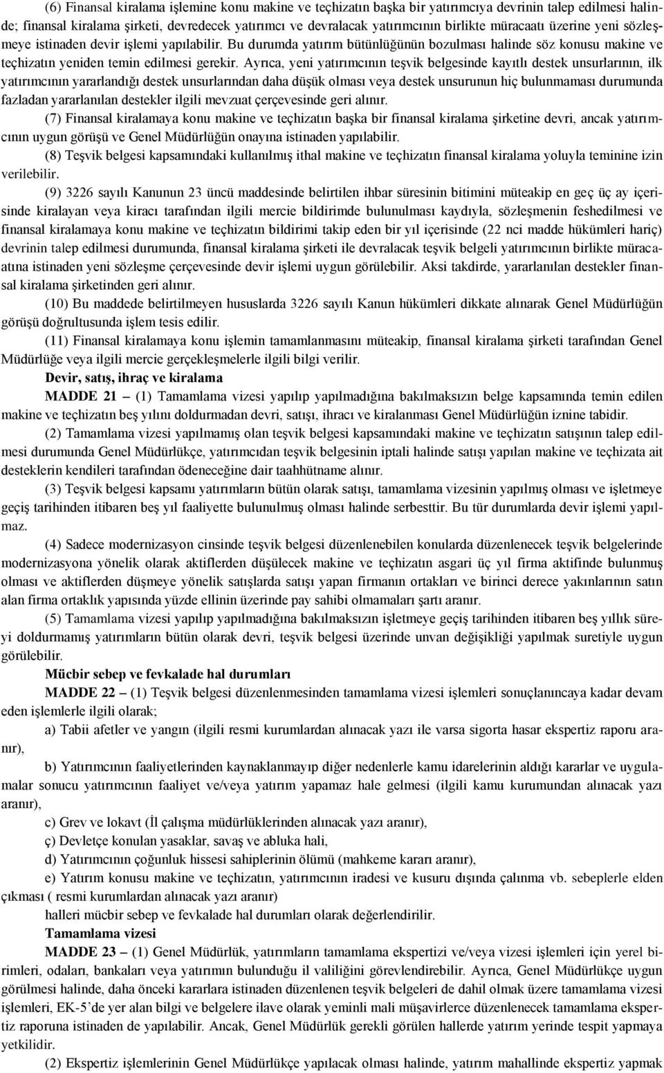 Ayrıca, yeni yatırımcının teşvik belgesinde kayıtlı destek unsurlarının, ilk yatırımcının yararlandığı destek unsurlarından daha düşük olması veya destek unsurunun hiç bulunmaması durumunda fazladan